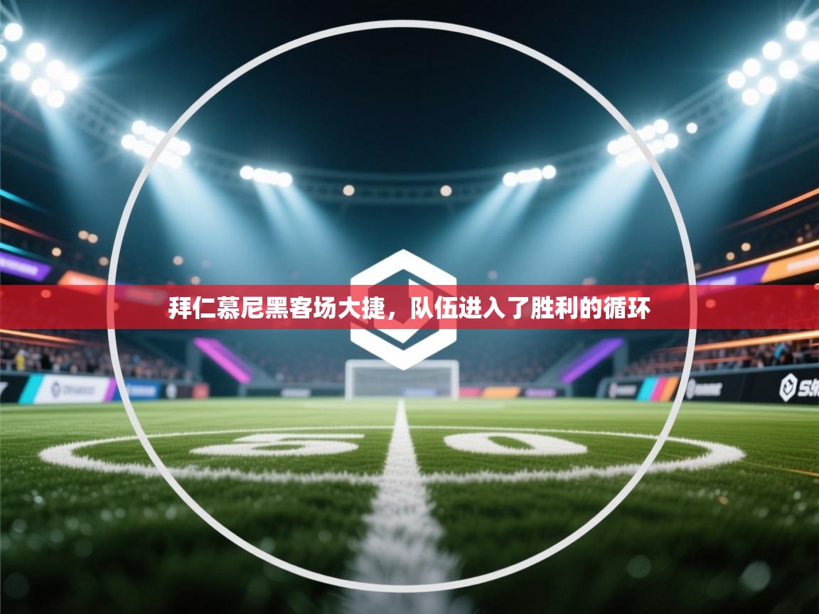 拜仁慕尼黑客场大捷，队伍进入了胜利的循环  第2张