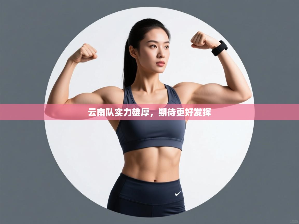 云南队实力雄厚，期待更好发挥  第1张