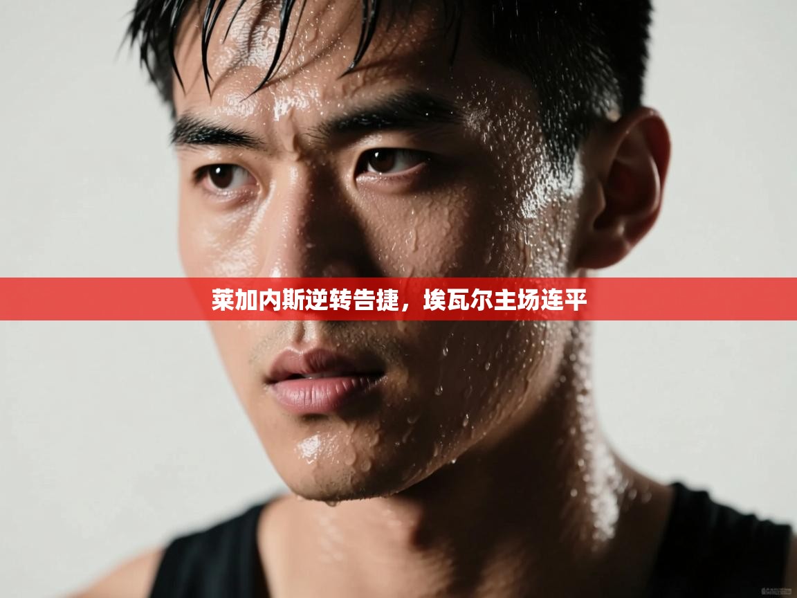 莱加内斯逆转告捷,埃瓦尔主场连平 第1张