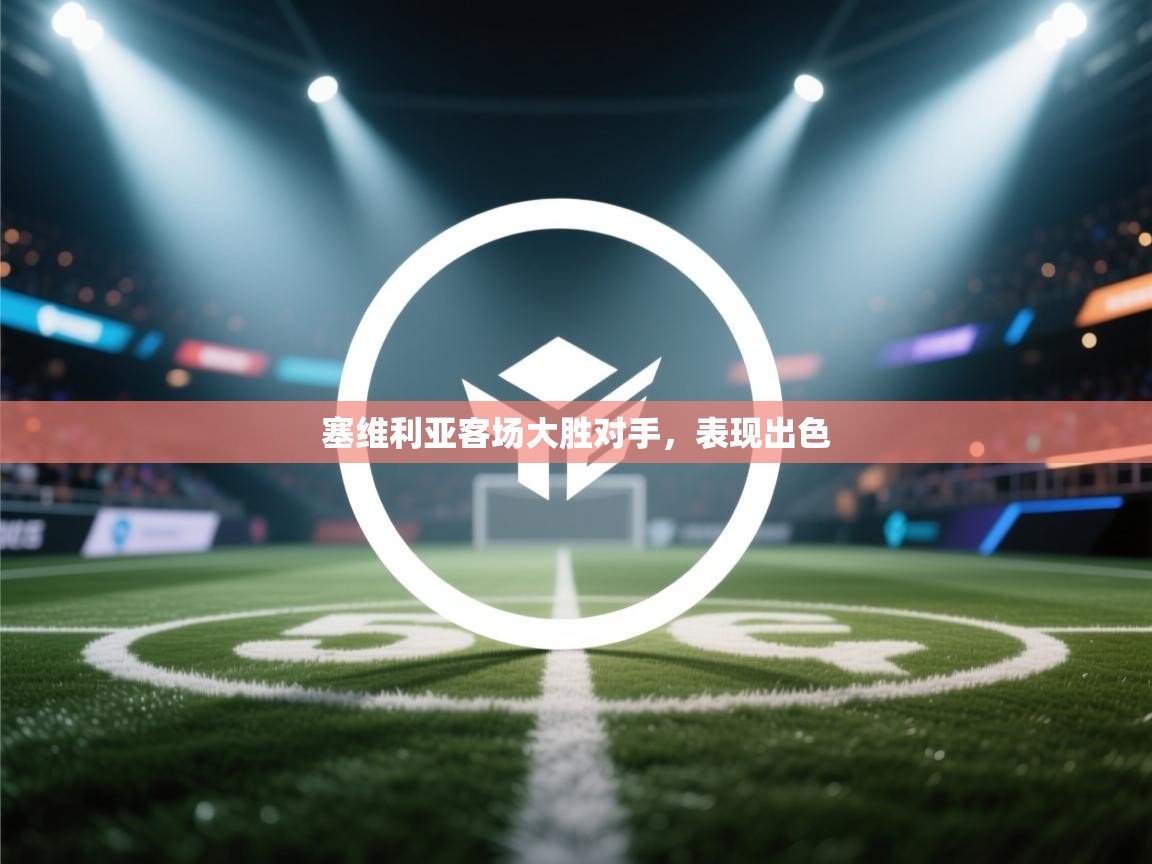 塞维利亚客场大胜对手,表现出色 第1张